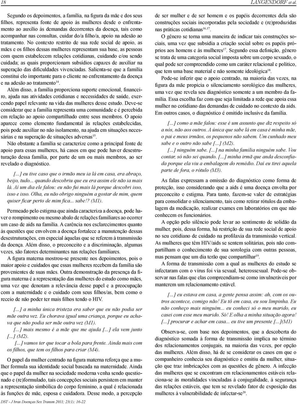 No contexto restrito de sua rede social de apoio, as mães e os filhos dessas mulheres representam sua base, as pessoas com quem estabelecem relações cotidianas, cuidando e/ou sendo cuidada; as quais