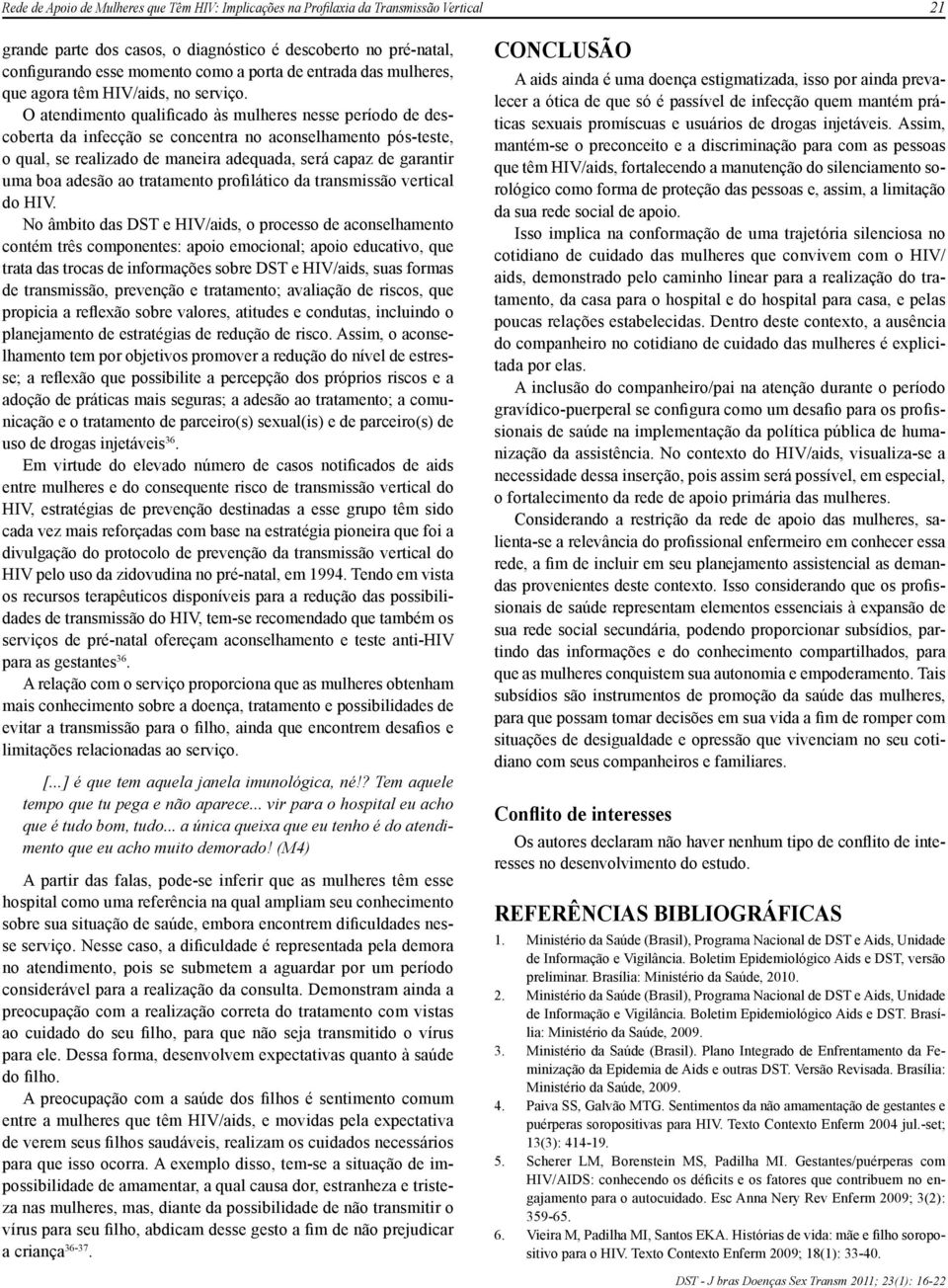 O atendimento qualificado às mulheres nesse período de descoberta da infecção se concentra no aconselhamento pós-teste, o qual, se realizado de maneira adequada, será capaz de garantir uma boa adesão