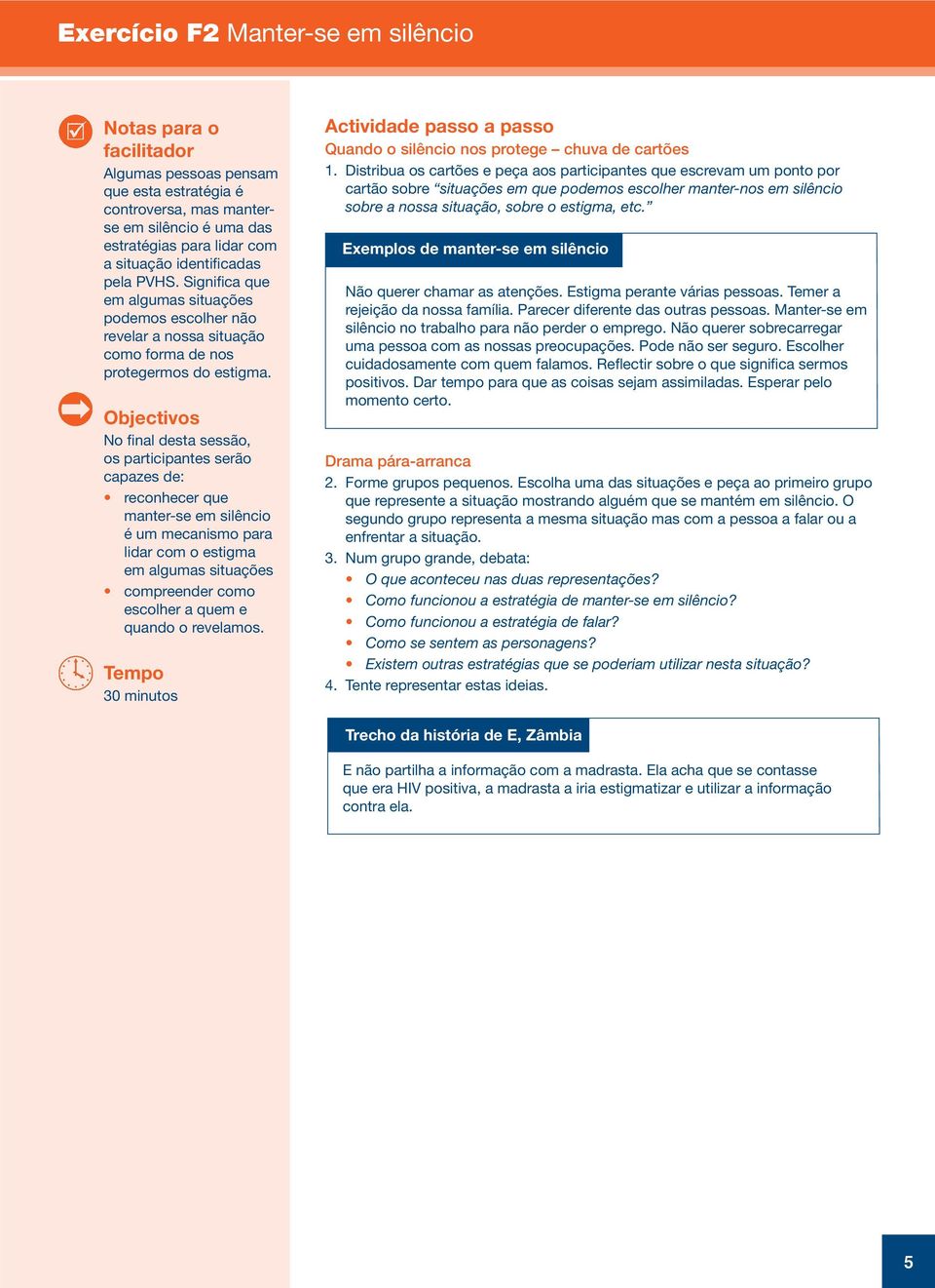 Objectivos No final desta sessão, os participantes serão capazes de: reconhecer que manter-se em silêncio é um mecanismo para lidar com o estigma em algumas situações compreender como escolher a quem