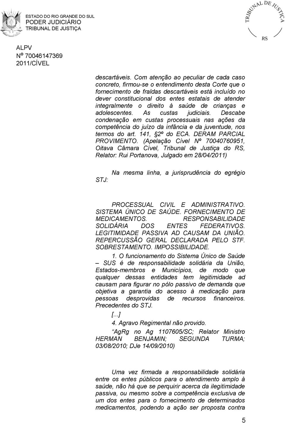 integralmente o direito à saúde de crianças e adolescentes. As custas judiciais.