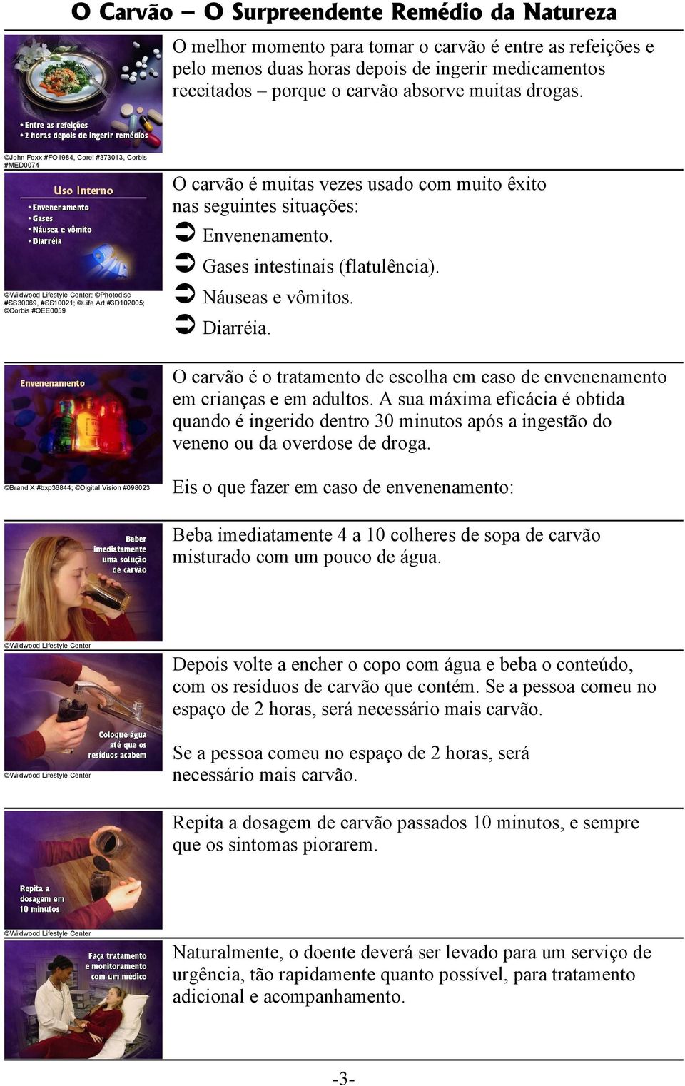 Envenenamento. Gases intestinais (flatulência). Náuseas e vômitos. Diarréia. O carvão é o tratamento de escolha em caso de envenenamento em crianças e em adultos.