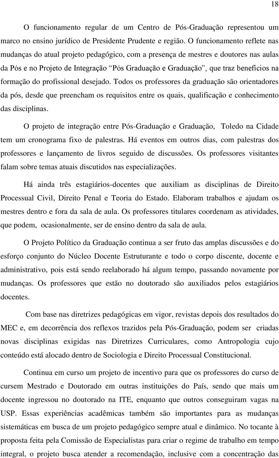 formação do profissional desejado. Todos os professores da graduação são orientadores da pós, desde que preencham os requisitos entre os quais, qualificação e conhecimento das disciplinas.