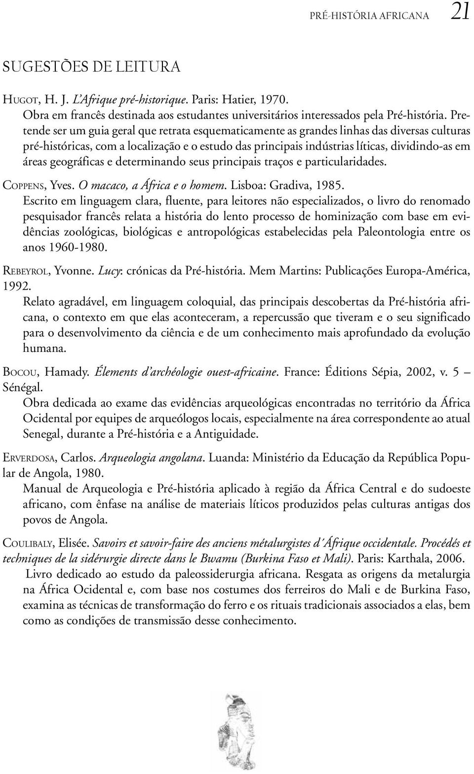 geográficas e determinando seus principais traços e particularidades. COPPENS, Yves. O macaco, a África e o homem. Lisboa: Gradiva, 1985.