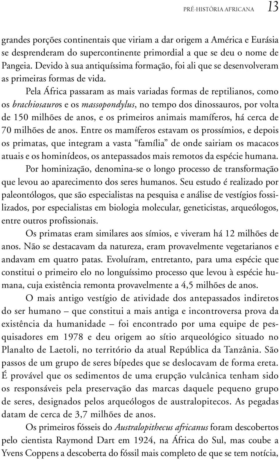 Pela África passaram as mais variadas formas de reptilianos, como os brachiosauros e os massopondylus, no tempo dos dinossauros, por volta de 150 milhões de anos, e os primeiros animais mamíferos, há