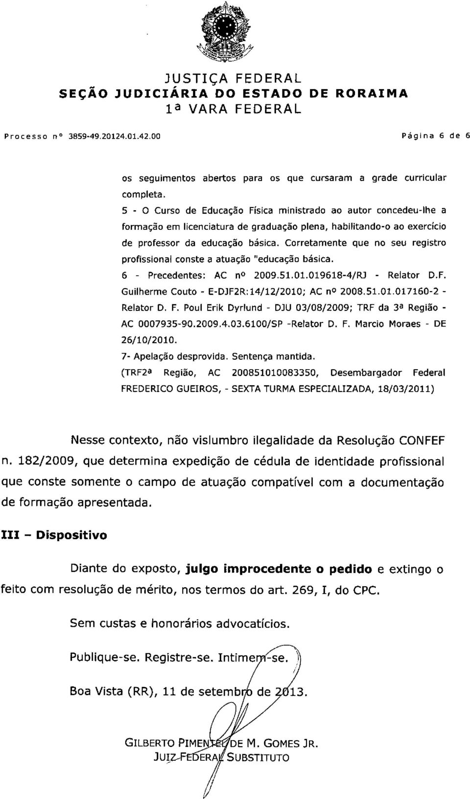 Corretamente que no seu registro profissional conste a atuação "educação básica. 6 - Precedentes: AC no 2009.51.01.019618-4/RJ - Relator D.F. Guilherme Couto - E-DJF2R:14/12/2010; AC no 2008.51.01.017160-2- Relator D.