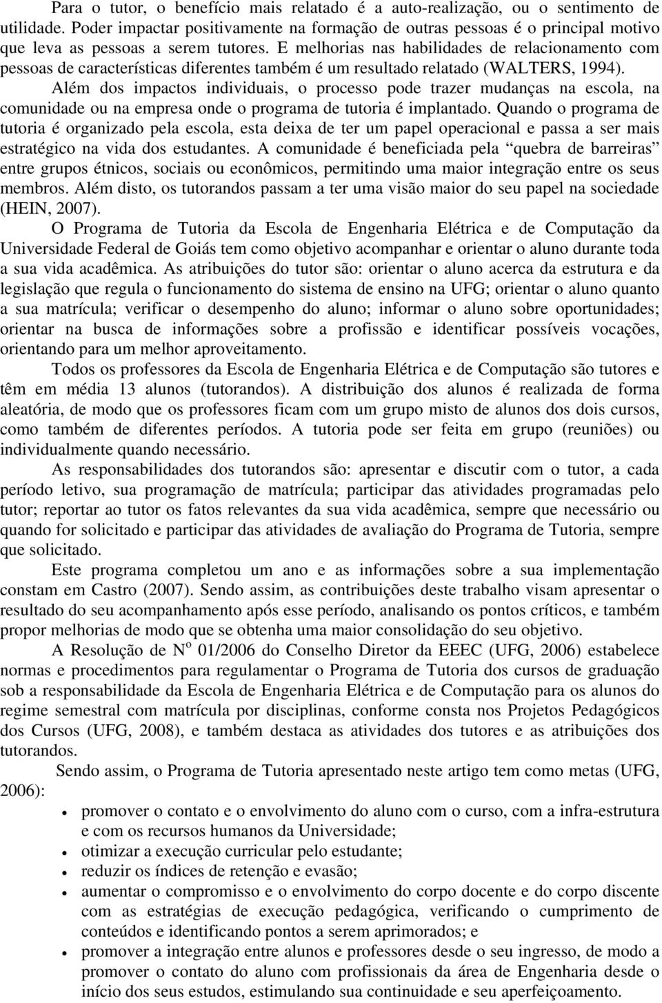 E melhorias nas habilidades de relacionamento com pessoas de características diferentes também é um resultado relatado (WALTERS, 1994).