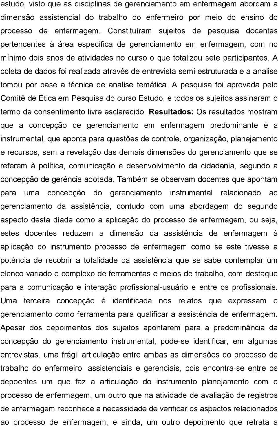 A coleta de dados foi realizada através de entrevista semi-estruturada e a analise tomou por base a técnica de analise temática.