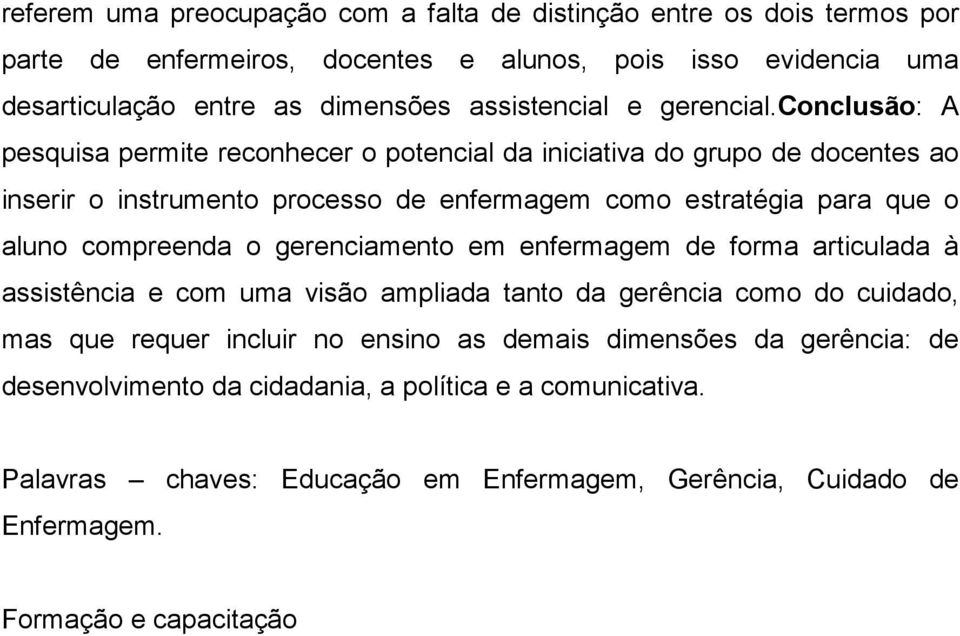 conclusão: A pesquisa permite reconhecer o potencial da iniciativa do grupo de docentes ao inserir o instrumento processo de enfermagem como estratégia para que o aluno compreenda o