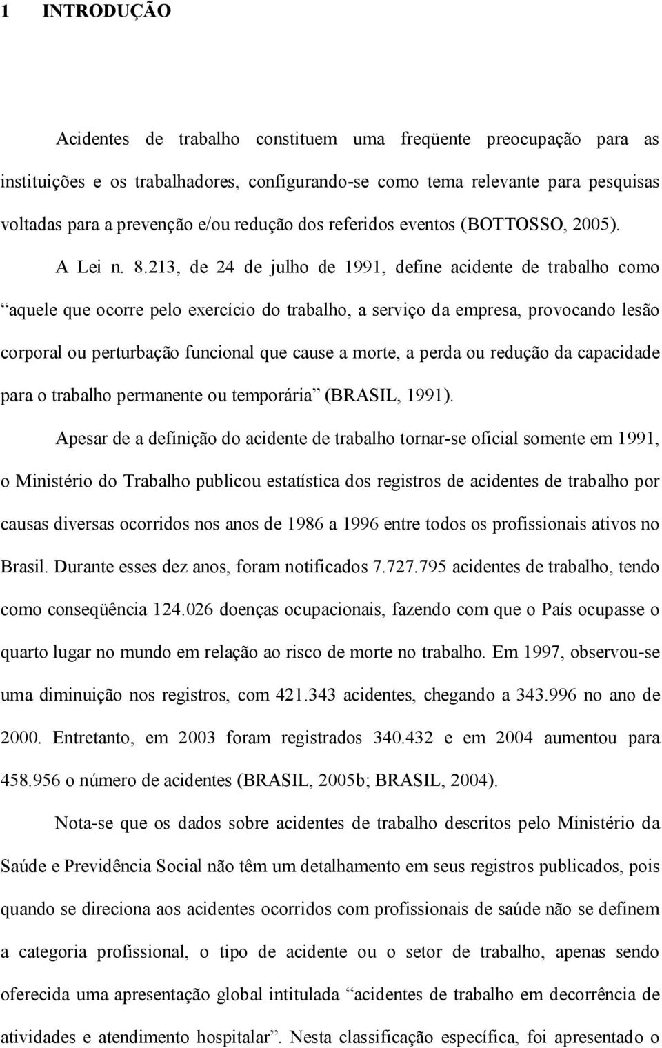 213, de 24 de julho de 1991, define acidente de trabalho como aquele que ocorre pelo exercício do trabalho, a serviço da empresa, provocando lesão corporal ou perturbação funcional que cause a morte,