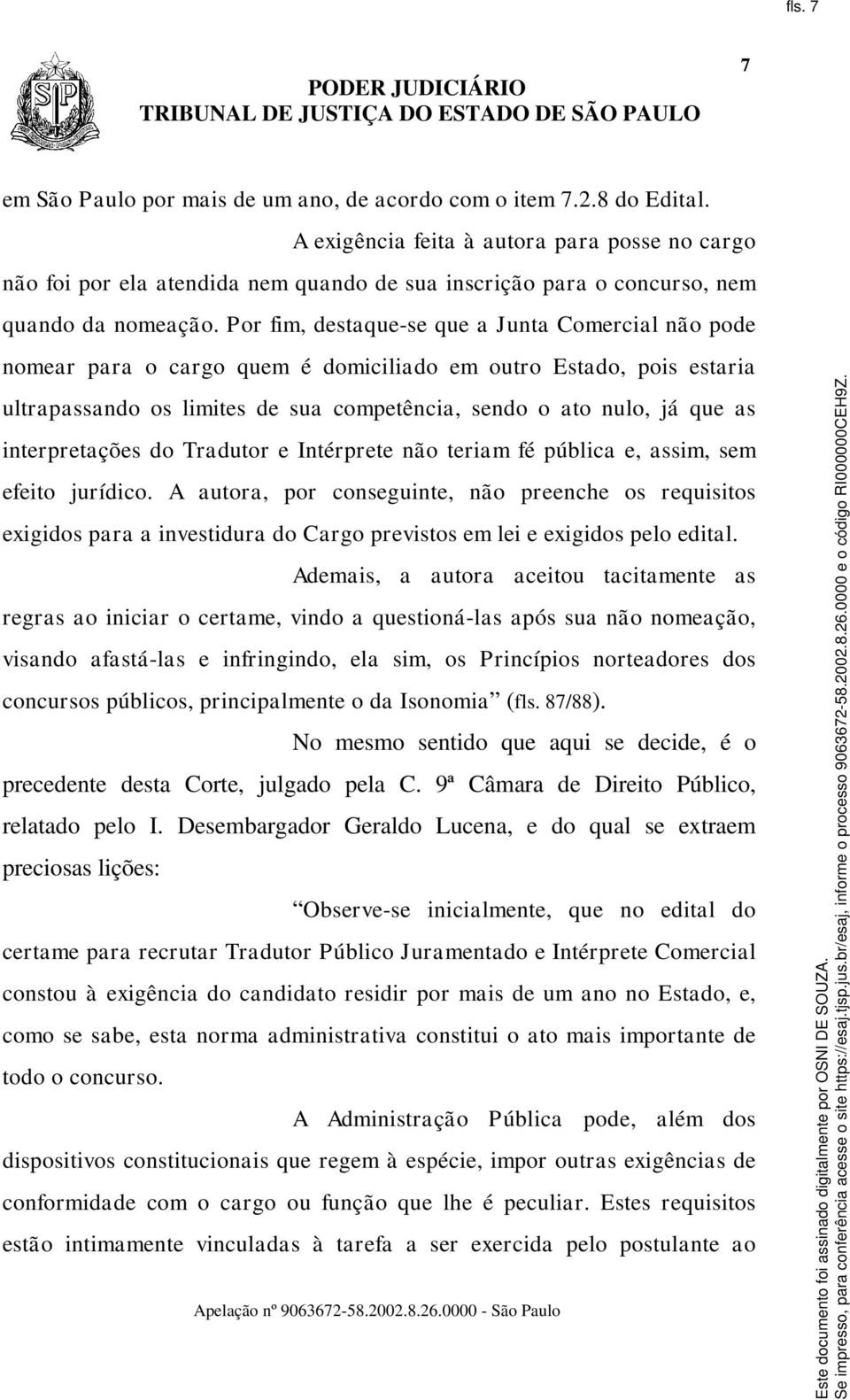 Por fim, destaque-se que a Junta Comercial não pode nomear para o cargo quem é domiciliado em outro Estado, pois estaria ultrapassando os limites de sua competência, sendo o ato nulo, já que as