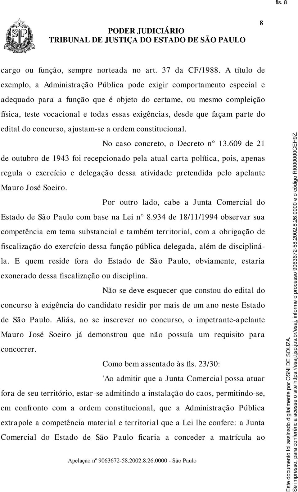 exigências, desde que façam parte do edital do concurso, ajustam-se a ordem constitucional. No caso concreto, o Decreto n 13.