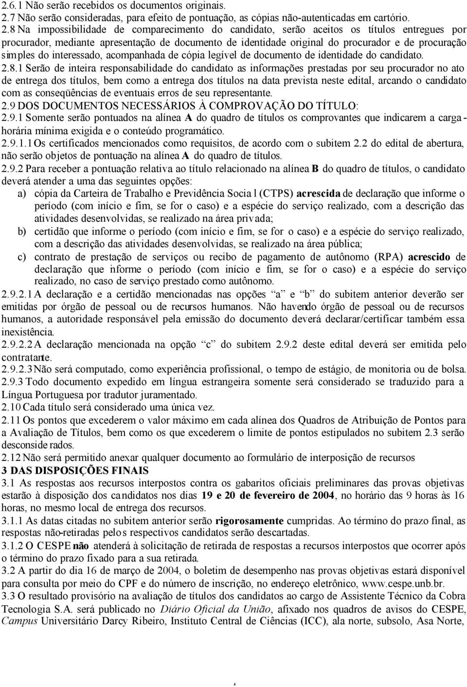 8 Na impossibilidade de comparecimento do candidato, serão aceitos os títulos entregues por procurador, mediante apresentação de documento de identidade original do procurador e de procuração simples