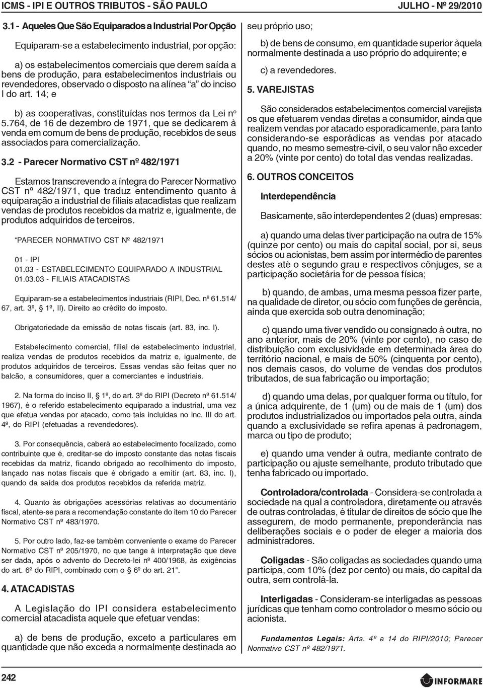 estabelecimentos industriais ou revendedores, observado o disposto na alínea a do inciso I do art. 14; e b) as cooperativas, constituídas nos termos da Lei n o 5.