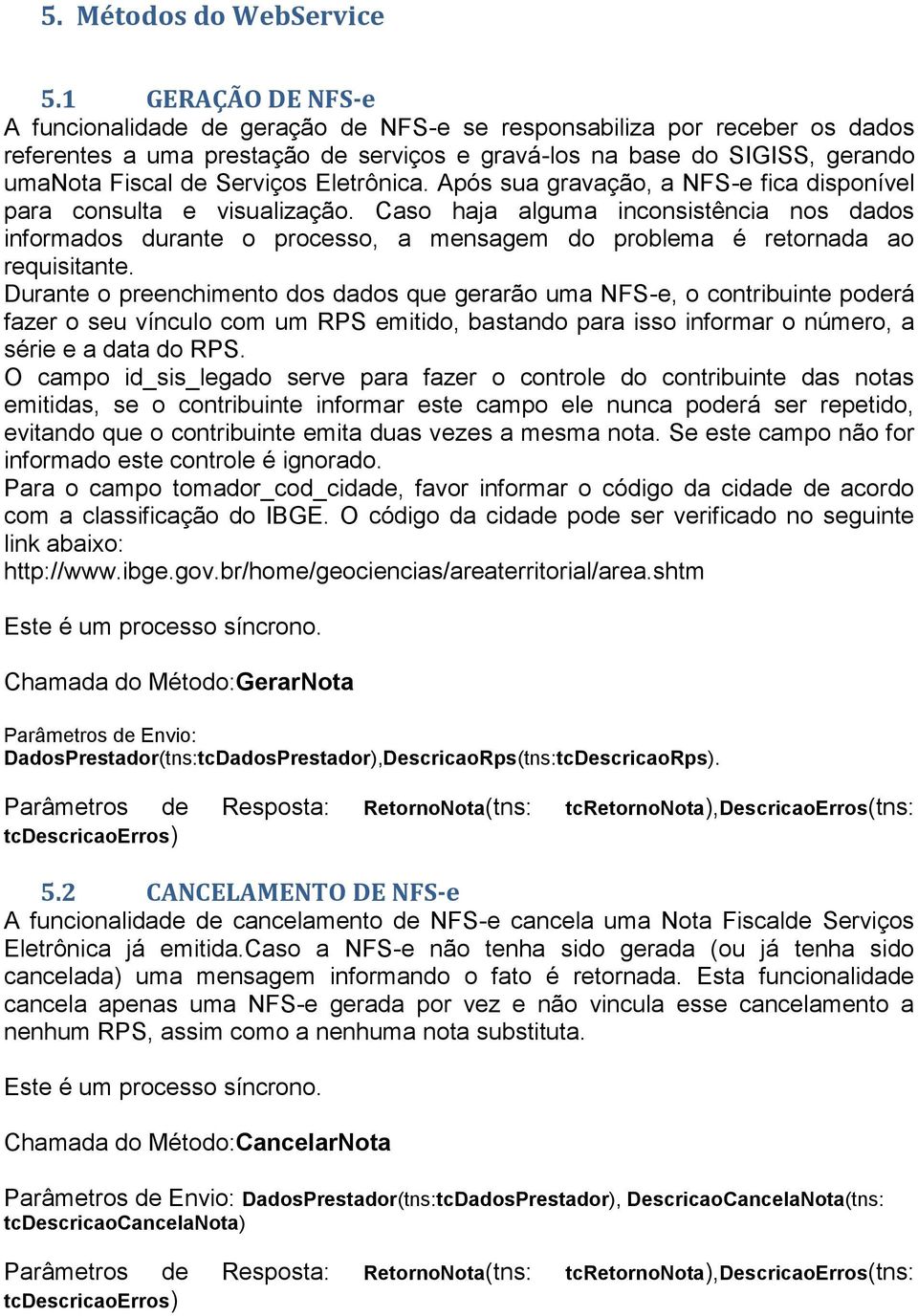 Eletrônica. Após sua gravação, a NFS-e fica disponível para consulta e visualização.