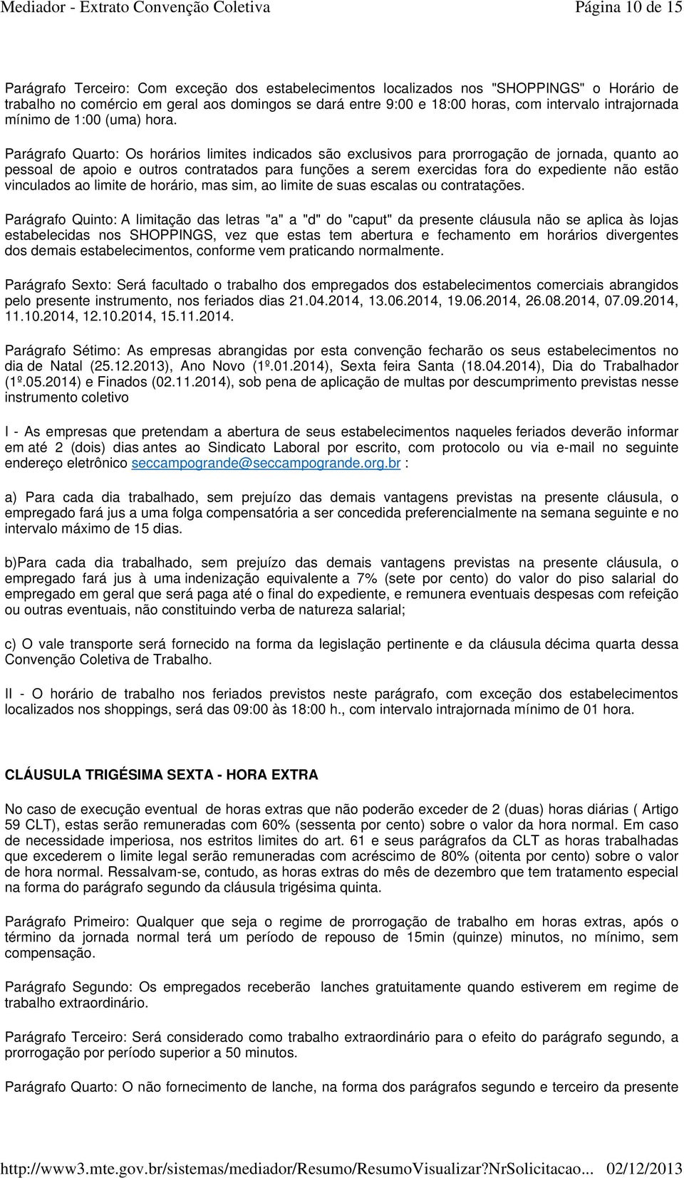 Parágrafo Quarto: Os horários limites indicados são exclusivos para prorrogação de jornada, quanto ao pessoal de apoio e outros contratados para funções a serem exercidas fora do expediente não estão