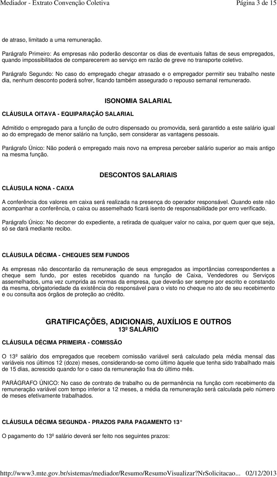 Parágrafo Segundo: No caso do empregado chegar atrasado e o empregador permitir seu trabalho neste dia, nenhum desconto poderá sofrer, ficando também assegurado o repouso semanal remunerado.