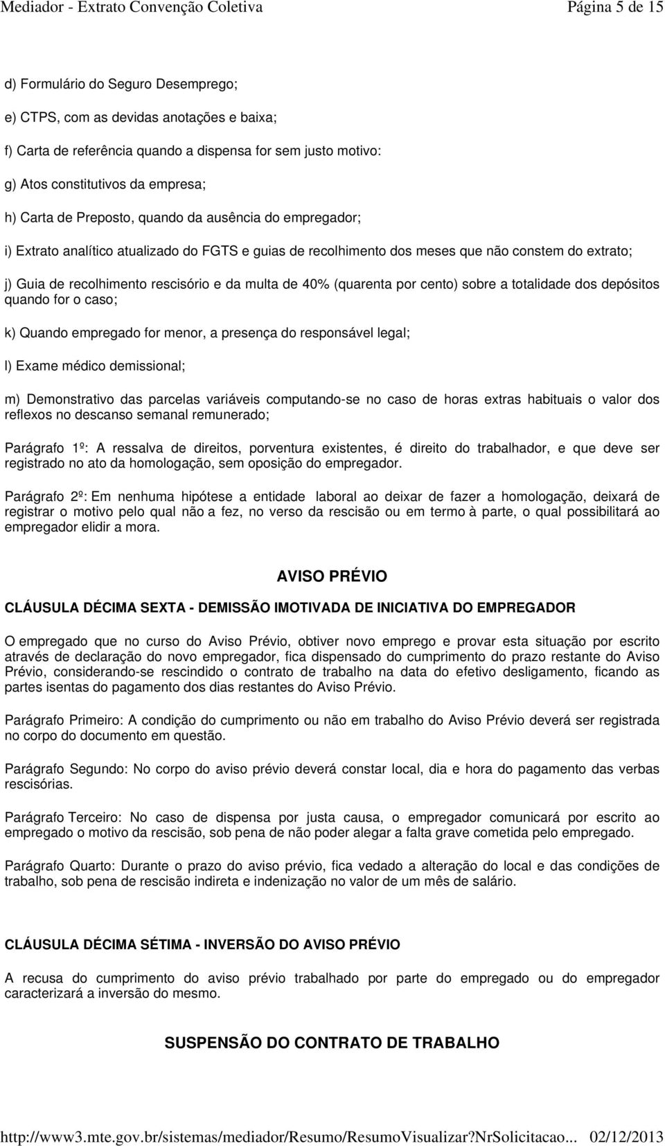 40% (quarenta por cento) sobre a totalidade dos depósitos quando for o caso; k) Quando empregado for menor, a presença do responsável legal; l) Exame médico demissional; m) Demonstrativo das parcelas