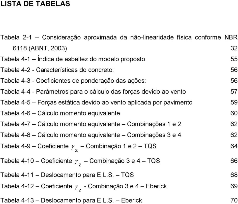 pavimento 59 Tabela 4-6 Cálculo momento equivalente 60 Tabela 4-7 Cálculo momento equivalente Combinações 1 e 2 62 Tabela 4-8 Cálculo momento equivalente Combinações 3 e 4 62 Tabela 4-9 Coeficiente