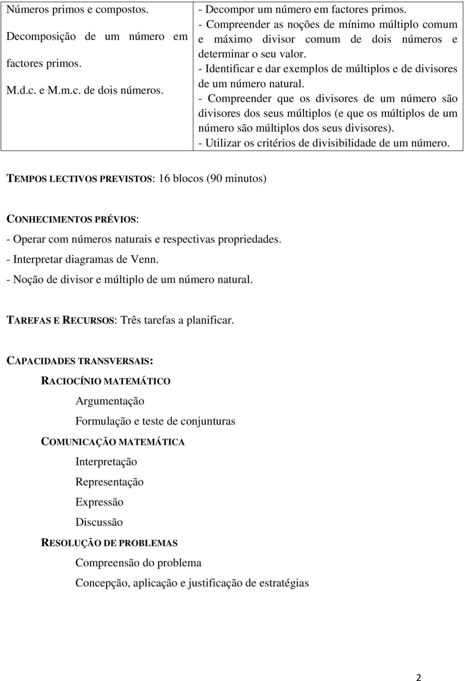 - Compreender que os divisores de um número são divisores dos seus múltiplos (e que os múltiplos de um número são múltiplos dos seus divisores). - Utilizar os critérios de divisibilidade de um número.