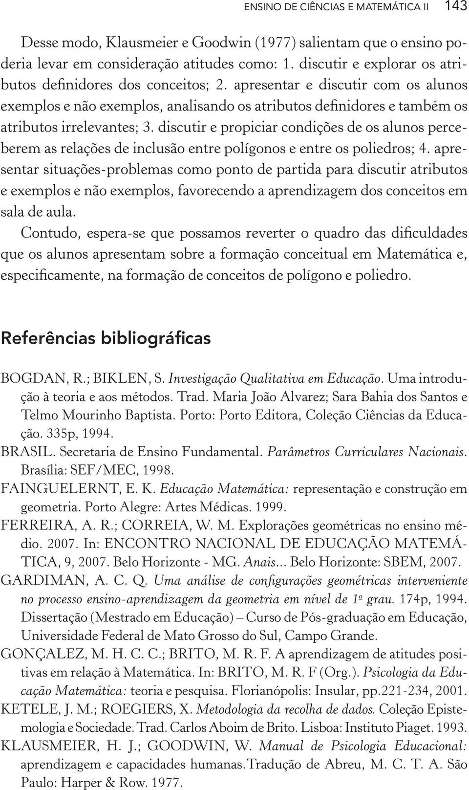 discutir e propiciar condições de os alunos perceberem as relações de inclusão entre polígonos e entre os poliedros; 4.