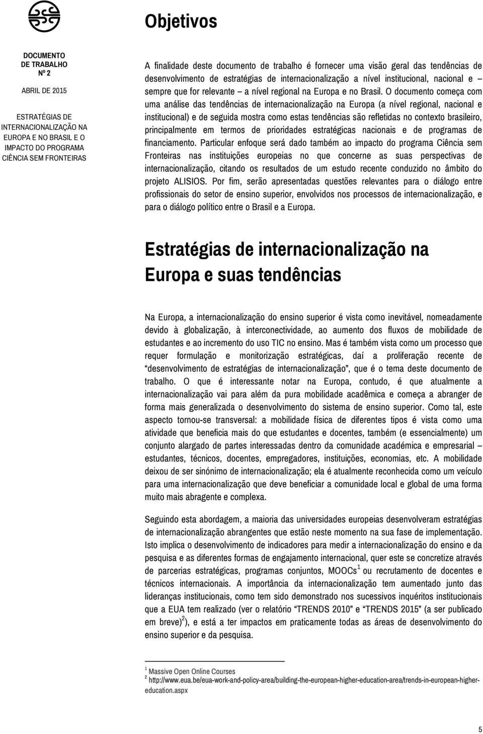 O documento começa com uma análise das tendências de internacionalização na Europa (a nível regional, nacional e institucional) e de seguida mostra como estas tendências são refletidas no contexto