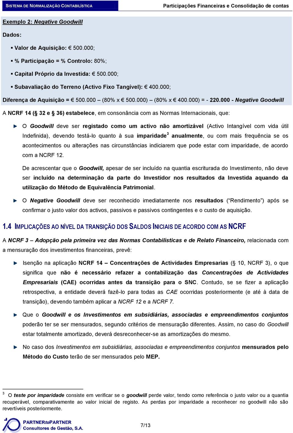 000 - Negative Goodwill A NCRF 14 ( 32 e 36) estabelece, em consonância com as Normas Internacionais, que: O Goodwill deve ser registado como um activo não amortizável (Activo Intangível com vida