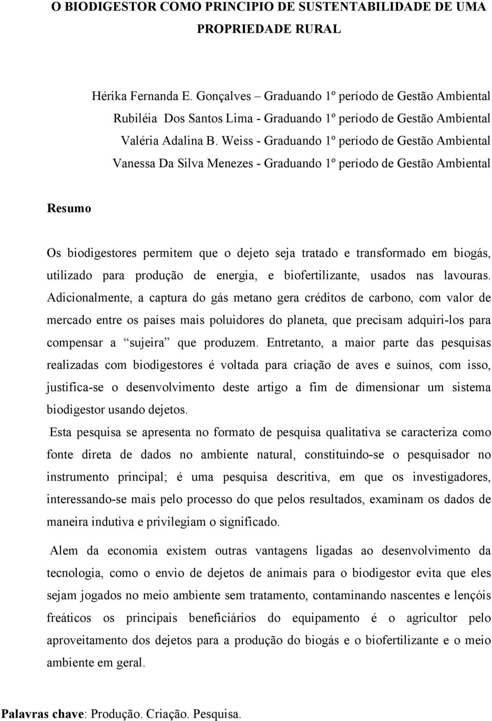 Weiss - Graduando 1º período de Gestão Ambiental Vanessa Da Silva Menezes - Graduando 1º período de Gestão Ambiental Resumo Os biodigestores permitem que o dejeto seja tratado e transformado em