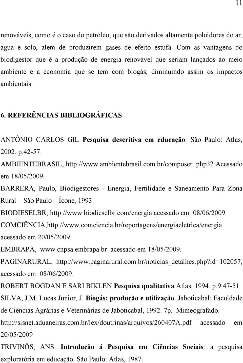 REFERÊNCIAS BIBLIOGRÁFICAS ANTÔNIO CARLOS GIL Pesquisa descritiva em educação. São Paulo: Atlas, 2002. p.42-57. AMBIENTEBRASIL, http://www.ambientebrasil.com.br/composer. php3? Acessado em 18/05/2009.