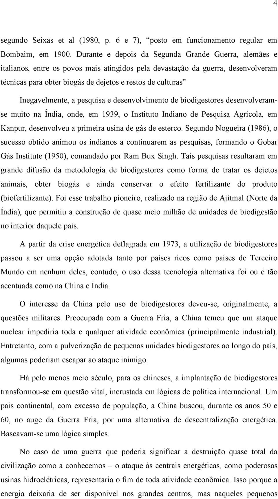 Inegavelmente, a pesquisa e desenvolvimento de biodigestores desenvolveramse muito na Índia, onde, em 1939, o Instituto Indiano de Pesquisa Agrícola, em Kanpur, desenvolveu a primeira usina de gás de