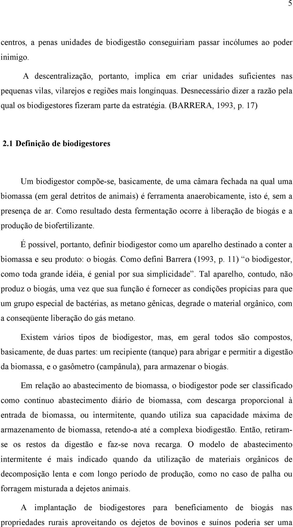 Desnecessário dizer a razão pela qual os biodigestores fizeram parte da estratégia. (BARRERA, 1993, p. 17) 2.