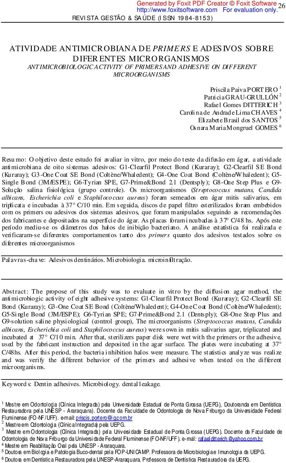 objetivo deste estudo foi avaliar in vitro, por meio do t este da difusão em ágar, a atividade antimicrobiana de oito sistemas adesivos: G1-Clearfil Protect Bond (Kuraray); G2-Clearfil SE Bond