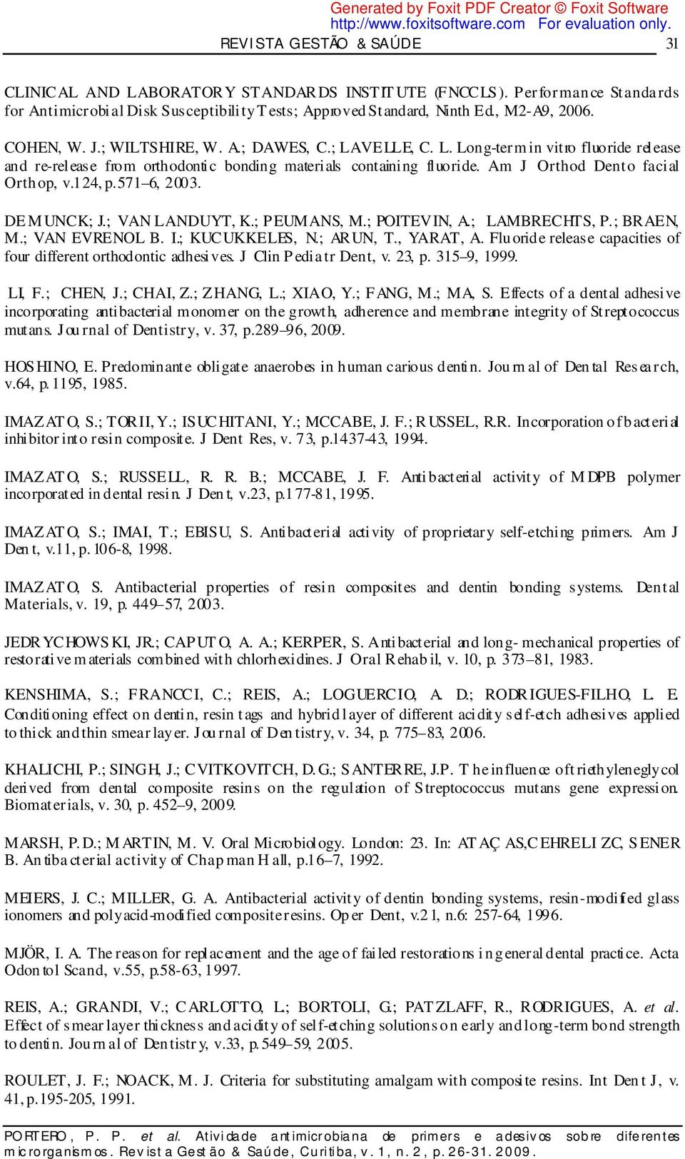 ; VAN LANDUYT, K.; PEUMANS, M.; POITEVIN, A.; LAMBRECHTS, P.; BRAEN, M.; VAN EVRENOL B. I.; KUCUKKELES, N.; ARUN, T., YARAT, A. Fluoride release capacities of four different orthodontic adhesives.