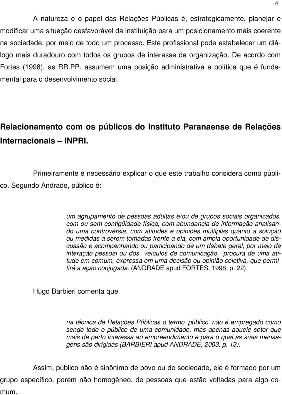 assumem uma posição administrativa e política que é fundamental para o desenvolvimento social. Relacionamento com os públicos do Instituto Paranaense de Relações Internacionais INPRI.