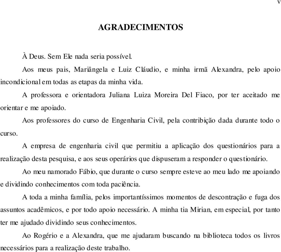 A empresa de engenharia civil que permitiu a aplicação dos questionários para a realização desta pesquisa, e aos seus operários que dispuseram a responder o questionário.