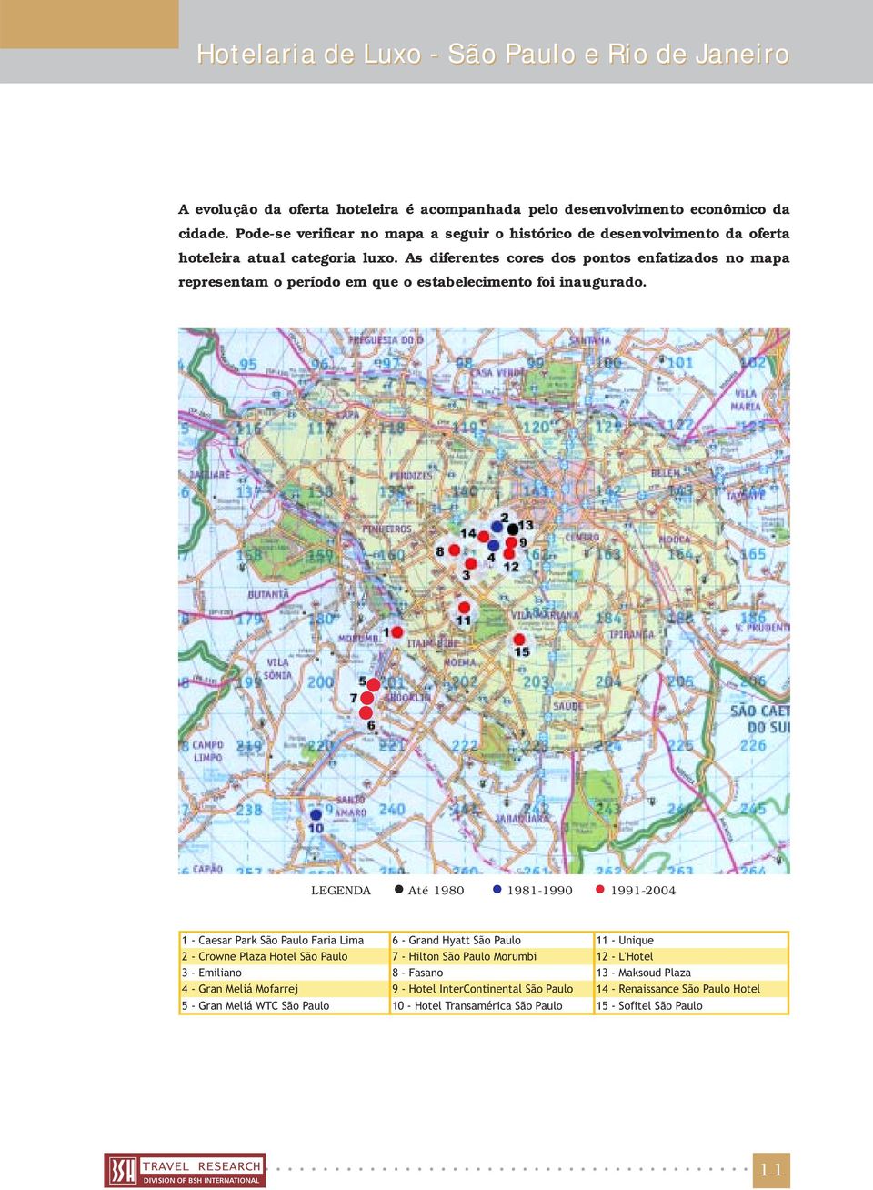 As diferentes cores dos pontos enfatizados no mapa representam o período em que o estabelecimento foi inaugurado.