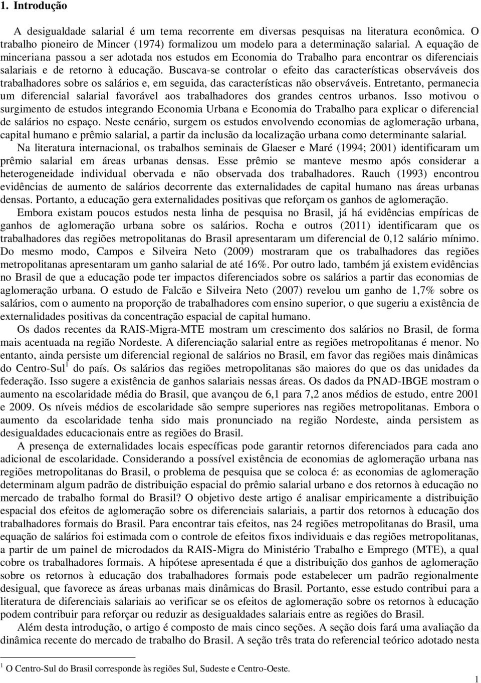 Buscava-se controlar o efeito das características observáveis dos trabalhadores sobre os salários e, em seguida, das características não observáveis.