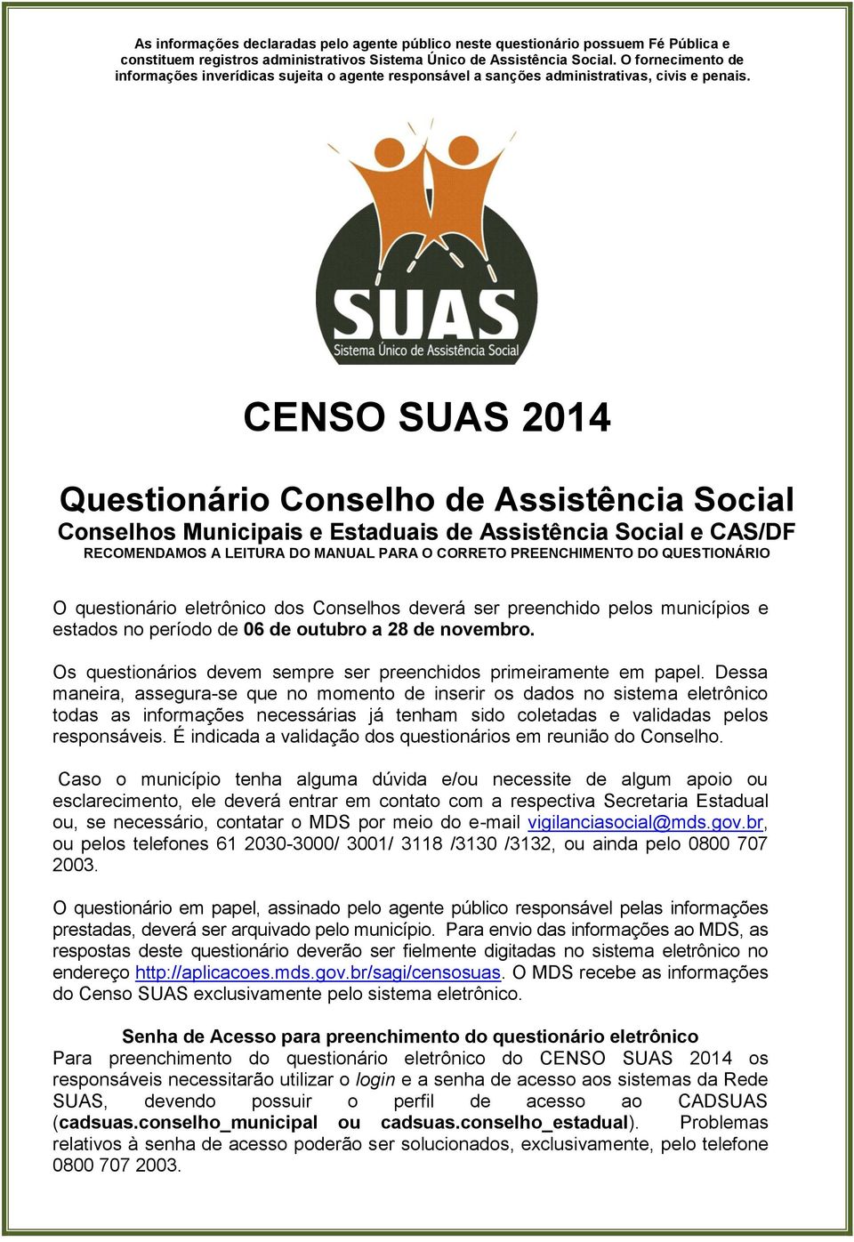 CENSO SUAS 2014 Questionário Conselho de Assistência Social Conselhos Municipais e Estaduais de Assistência Social e CAS/DF RECOMENDAMOS A LEITURA DO MANUAL PARA O CORRETO PREENCHIMENTO DO