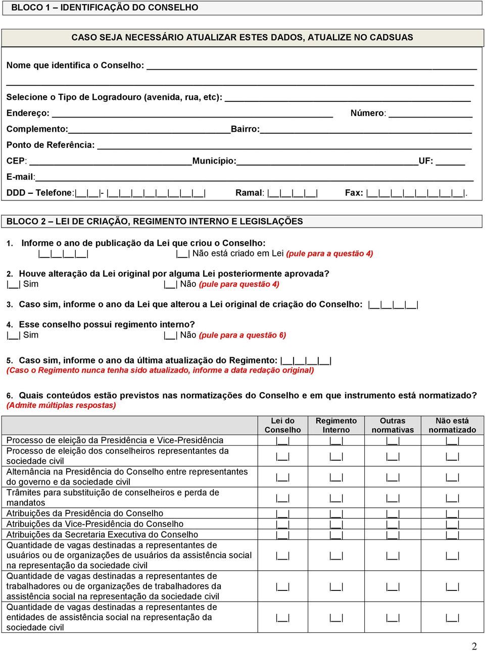 Informe o ano de publicação da Lei que criou o Conselho: está criado em Lei (pule para a questão 4) 2. Houve alteração da Lei original por alguma Lei posteriormente aprovada? (pule para questão 4) 3.