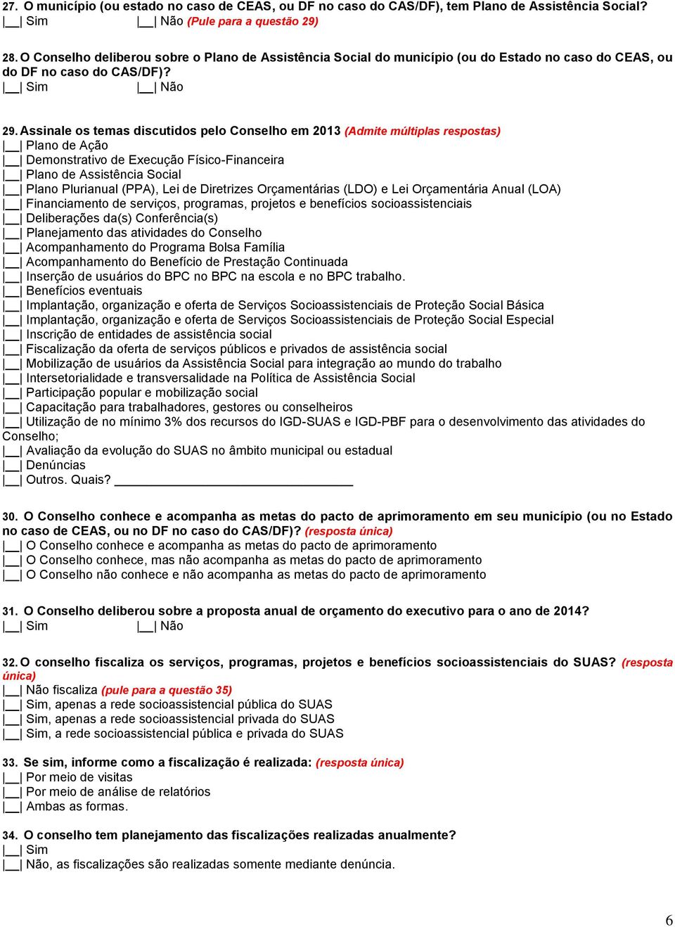 Assinale os temas discutidos pelo Conselho em 2013 (Admite múltiplas respostas) Plano de Ação Demonstrativo de Execução Físico-Financeira Plano de Assistência Social Plano Plurianual (PPA), Lei de