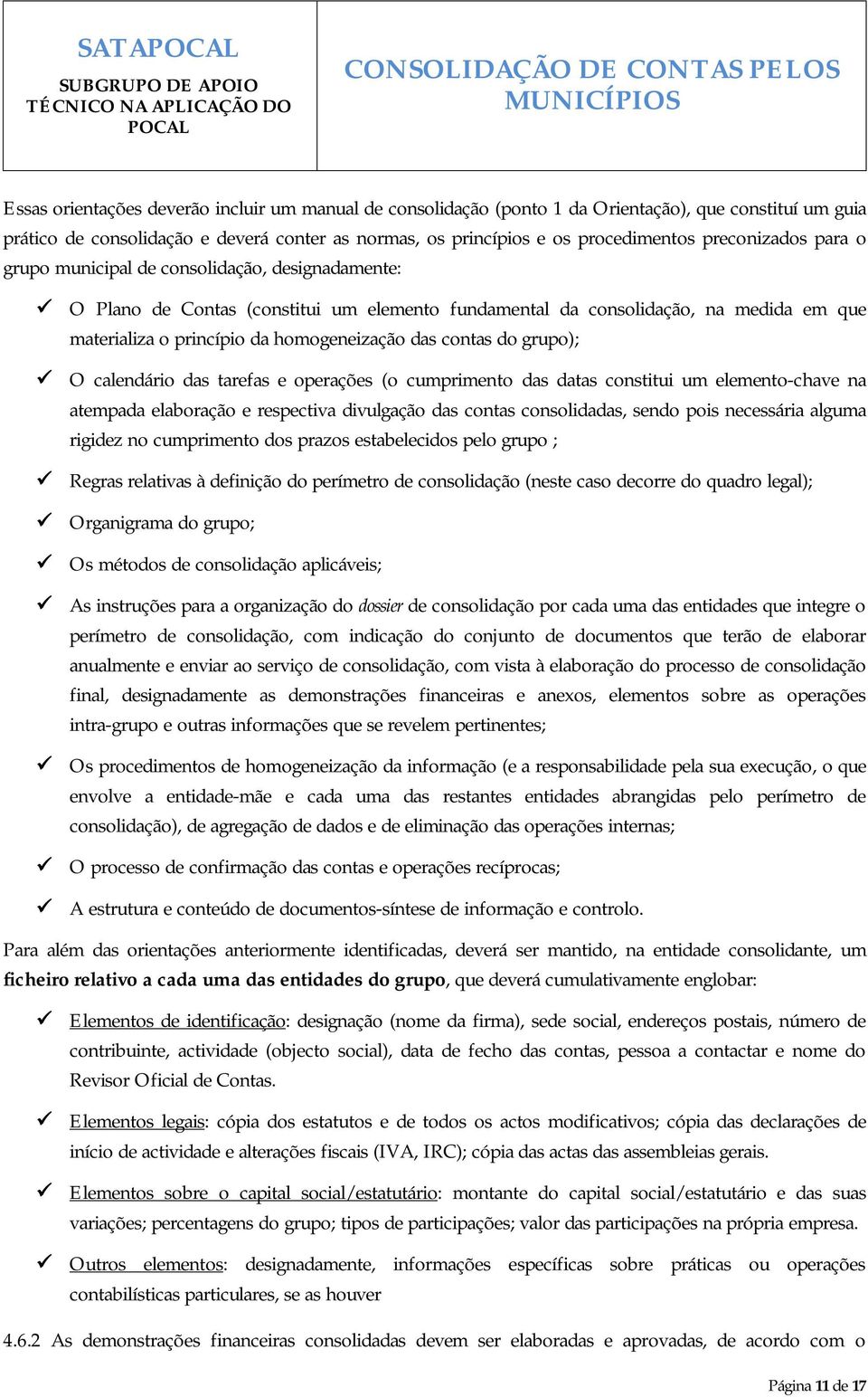 das contas do grupo); O calendário das tarefas e operações (o cumprimento das datas constitui um elemento-chave na atempada elaboração e respectiva divulgação das contas consolidadas, sendo pois