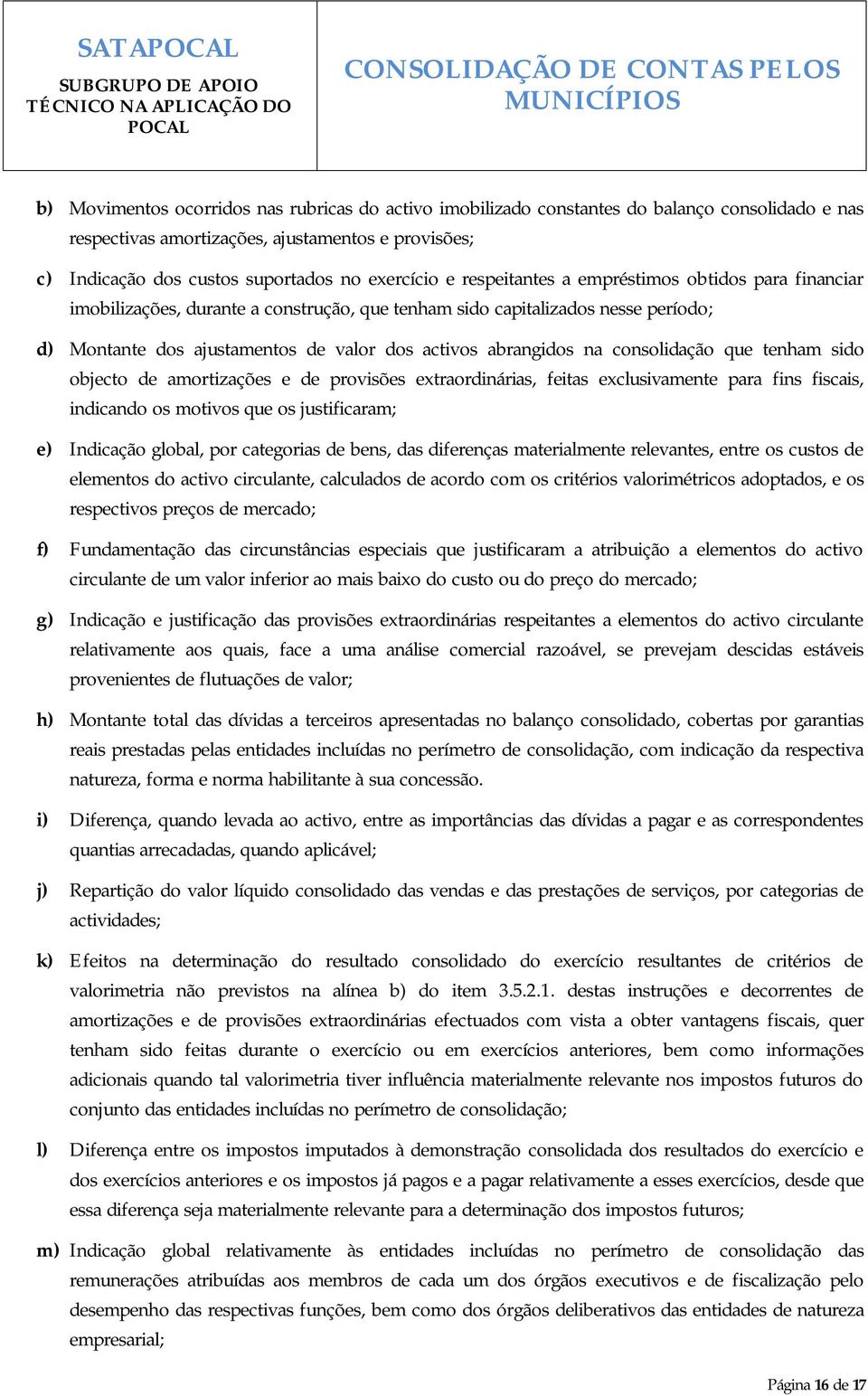 consolidação que tenham sido objecto de amortizações e de provisões extraordinárias, feitas exclusivamente para fins fiscais, indicando os motivos que os justificaram; e) Indicação global, por