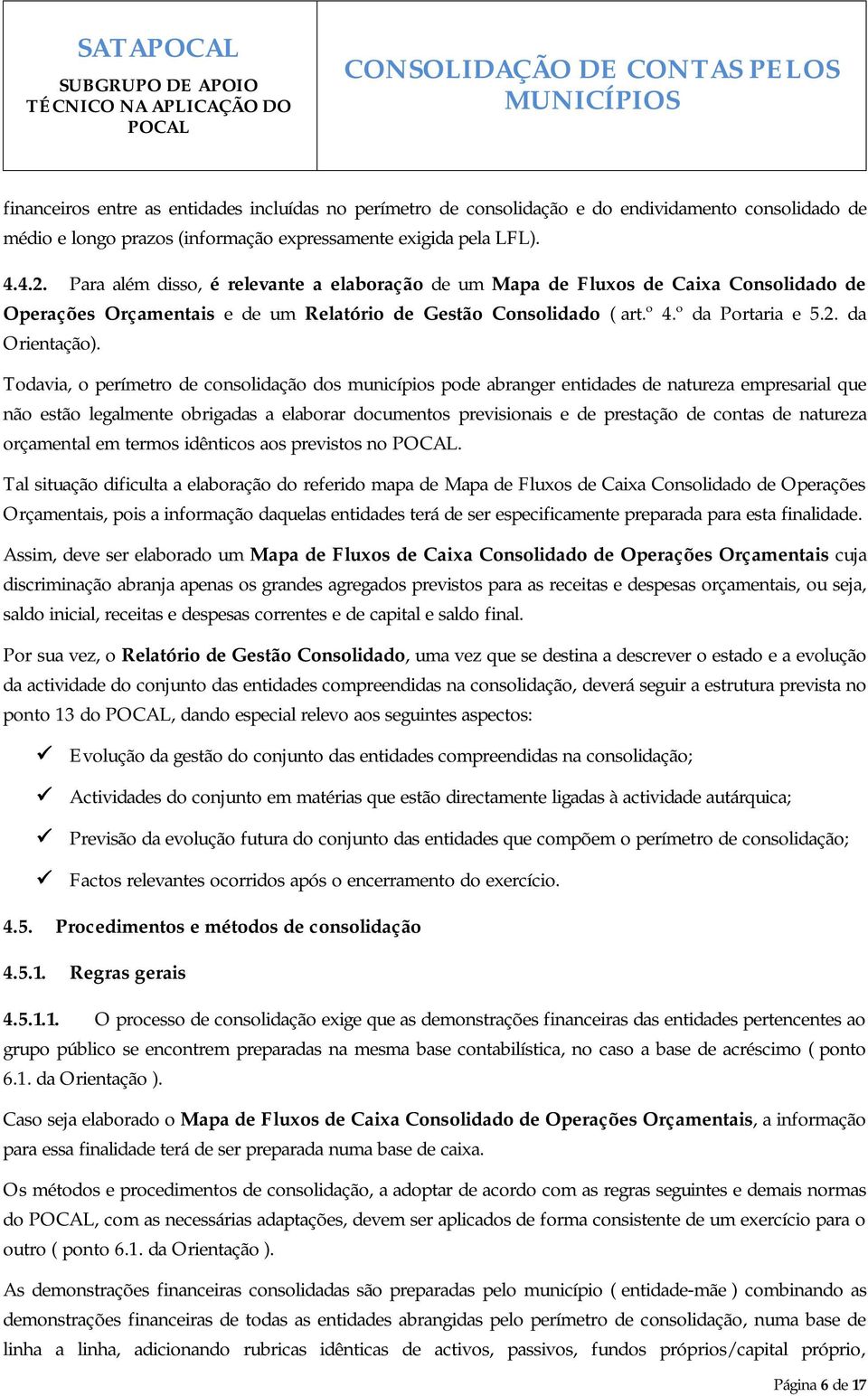 Todavia, o perímetro de consolidação dos municípios pode abranger entidades de natureza empresarial que não estão legalmente obrigadas a elaborar documentos previsionais e de prestação de contas de