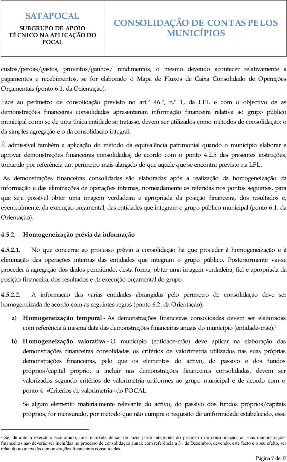 º 1, da LFL e com o objectivo de as demonstrações financeiras consolidadas apresentarem informação financeira relativa ao grupo público municipal como se de uma única entidade se tratasse, devem ser