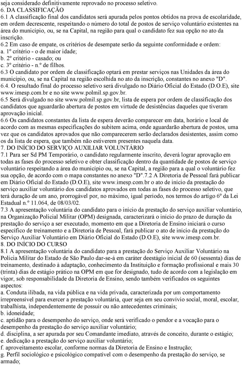 área do município, ou, se na Capital, na região para qual o candidato fez sua opção no ato da inscrição. 6.2 Em caso de empate, os critérios de desempate serão da seguinte conformidade e ordem: a.