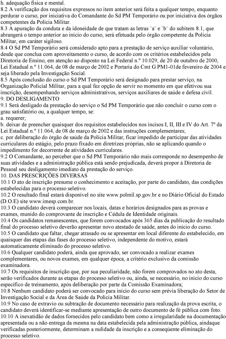 competentes da Polícia Militar. 8.3 A apuração da conduta e da idoneidade de que tratam as letras a e b do subitem 8.