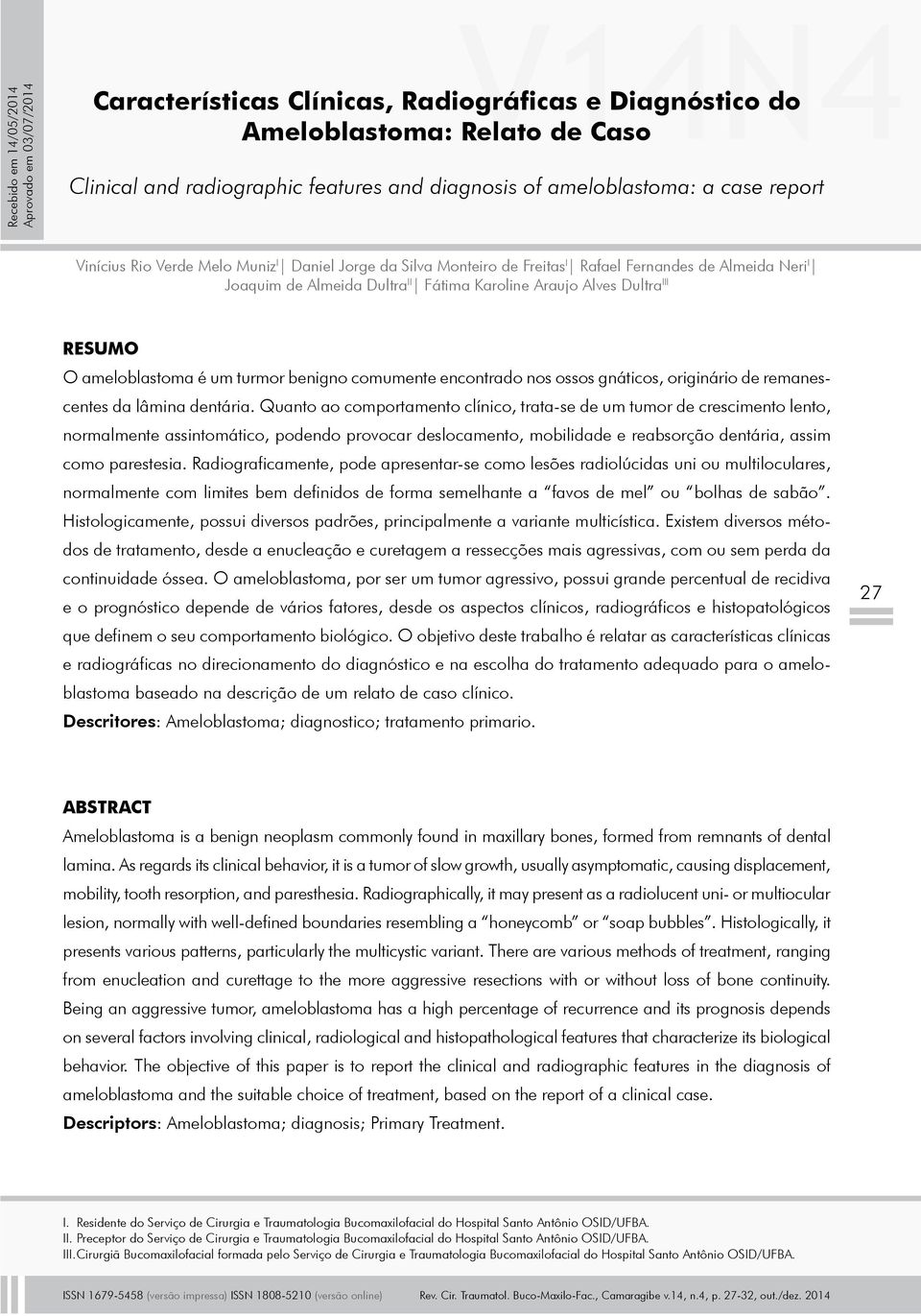 Dultra III RESUMO O ameloblastoma é um turmor benigno comumente encontrado nos ossos gnáticos, originário de remanescentes da lâmina dentária.