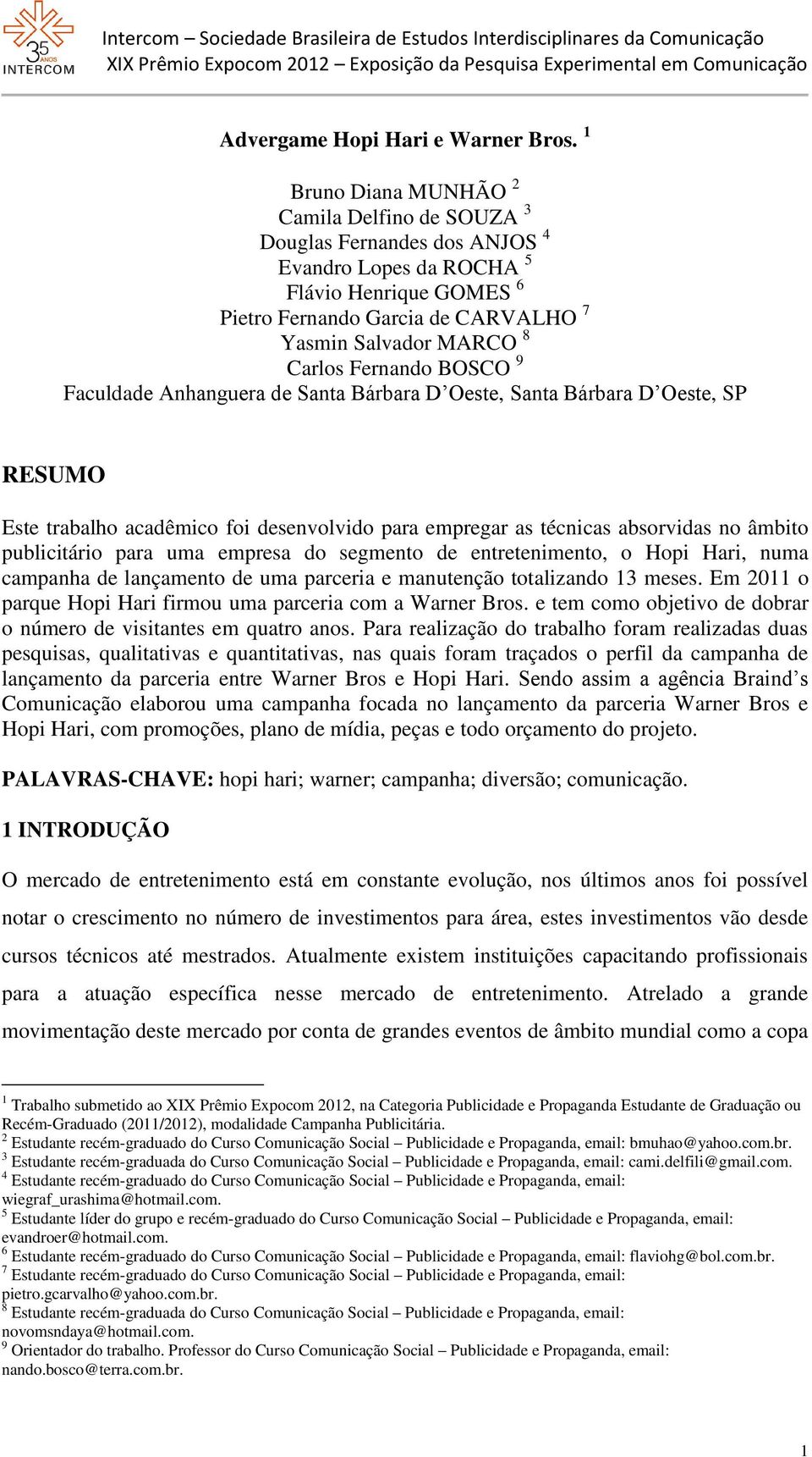 Fernando BOSCO 9 Faculdade Anhanguera de Santa Bárbara D Oeste, Santa Bárbara D Oeste, SP RESUMO Este trabalho acadêmico foi desenvolvido para empregar as técnicas absorvidas no âmbito publicitário