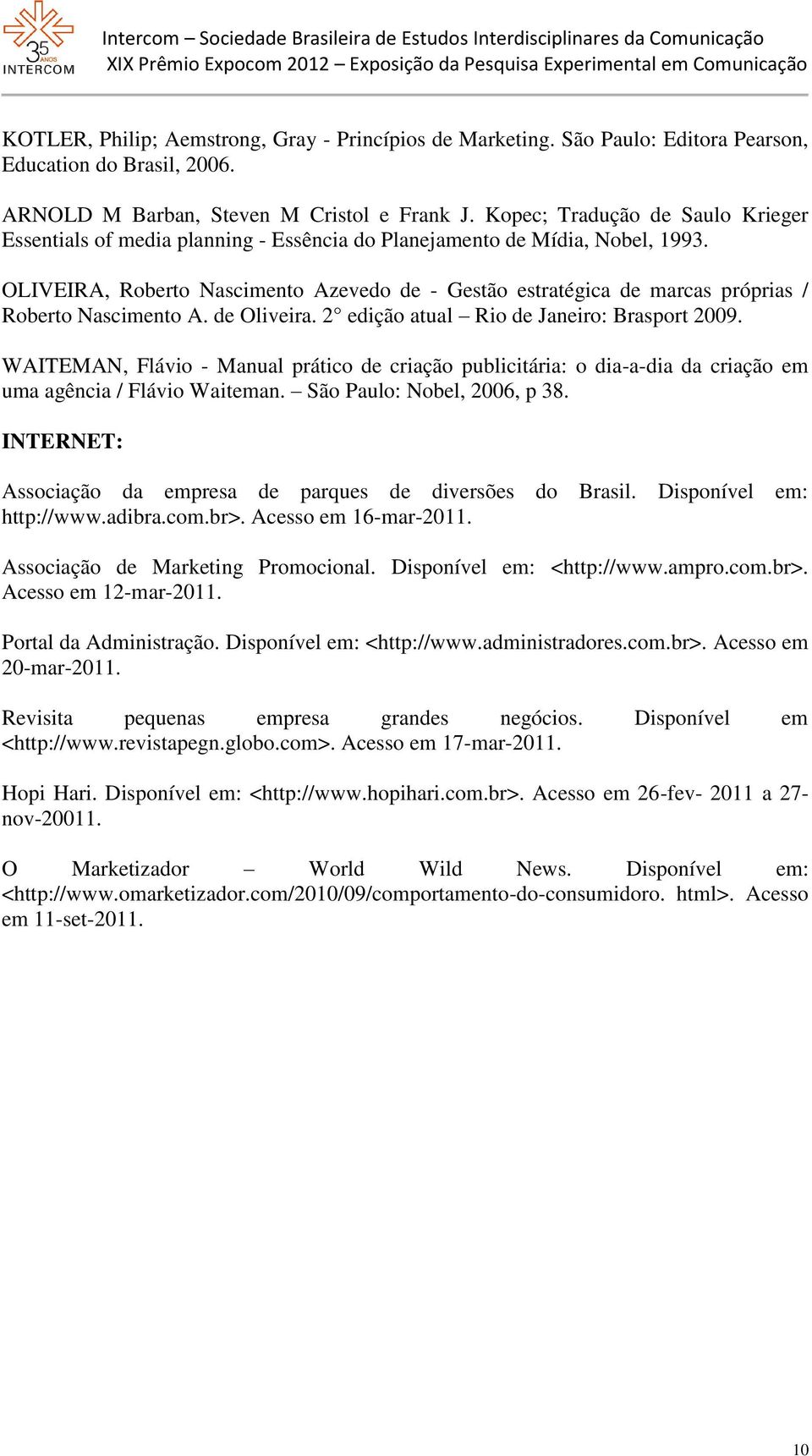 OLIVEIRA, Roberto Nascimento Azevedo de - Gestão estratégica de marcas próprias / Roberto Nascimento A. de Oliveira. 2 edição atual Rio de Janeiro: Brasport 2009.