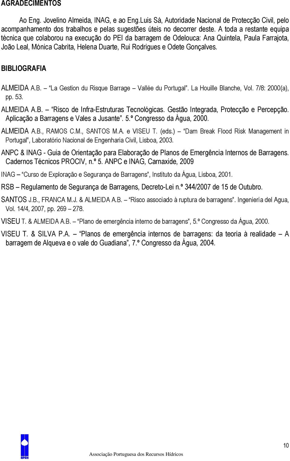 BIBLIOGRAFIA ALMEIDA A.B. La Gestion du Risque Barrage Vallée du Portugal. La Houille Blanche, Vol. 7/8: 2000(a), pp. 53. ALMEIDA A.B. Risco de Infra-Estruturas Tecnológicas.