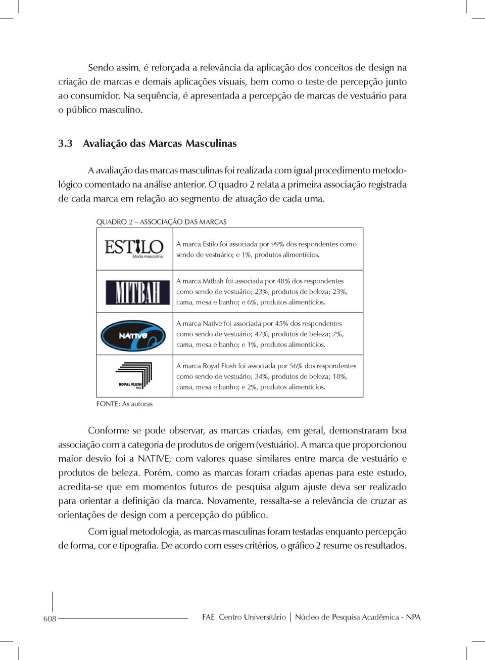 3 Avaliação das Marcas Masculinas A avaliação das marcas masculinas foi realizada com igual procedimento metodológico comentado na análise anterior.